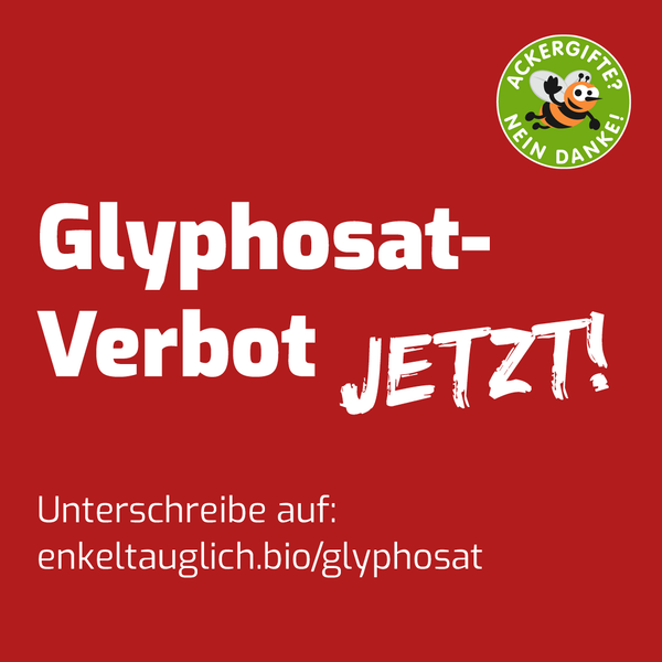 Glyphosat-Verbot JETZT! Unterschreibe auf enkeltauglich.bio/glyphosat